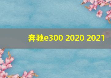 奔驰e300 2020 2021